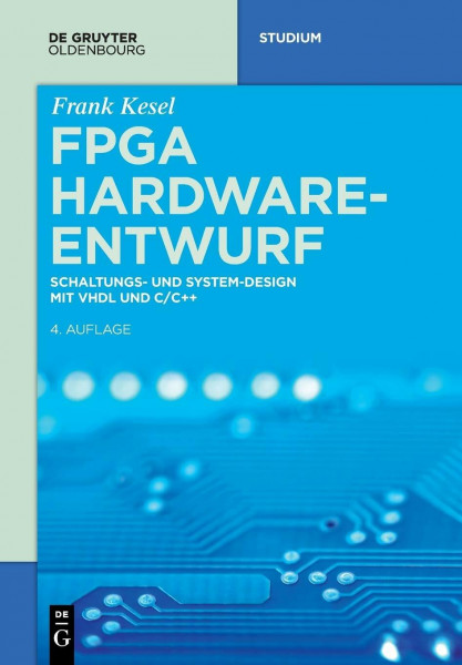 FPGA Hardware-Entwurf: Schaltungs- und System-Design mit VHDL und C/C++ (De Gruyter Studium)