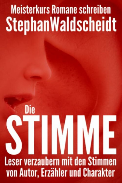 Die Stimme: Leser verzaubern mit den Stimmen von Autor, Erzähler und Charakter: Meisterkurs Romane schreiben