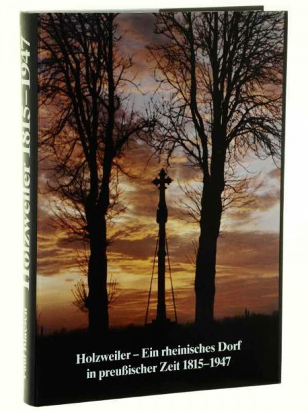 Holzweiler. Ein rheinisches Dorf in preussischer Zeit 1815-1947
