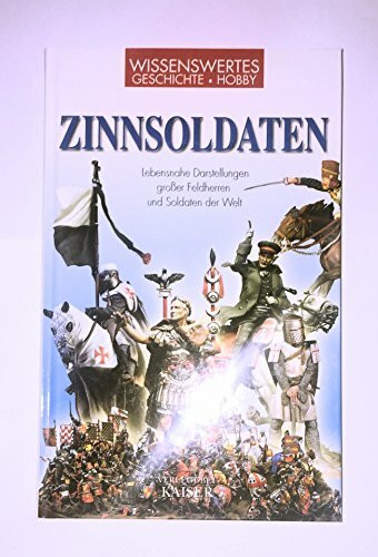 Zinnsoldaten: Lebensnahe Darstellungen großer Feldherren und Soldaten der Welt
