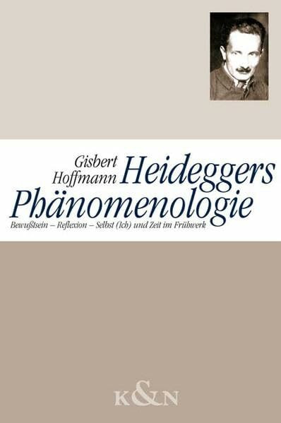 Heideggers Phänomenologie: Bewusstsein - Reflexion - Selbst (Ich) und Zeit im Frühwerk: Bewußtsein - Reflexion - Selbst(Ich) und Zeit im Frühwerk