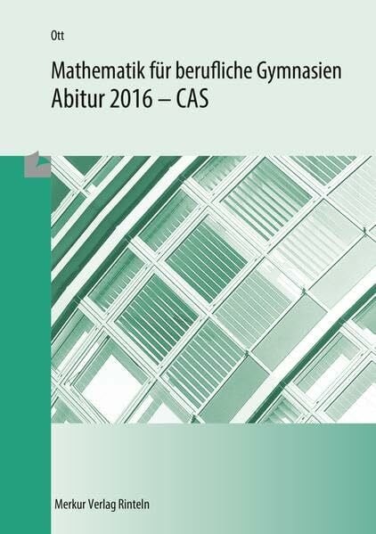 Mathematik für berufliche Gymnasien: Abitur 2016 - CAS - (WG, BTG, AG, EG, SG, TG)