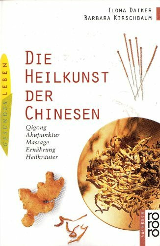 Die Heilkunst der Chinesen: Qigong - Akupunktur - Massage - Ernährung - Heilkräuter