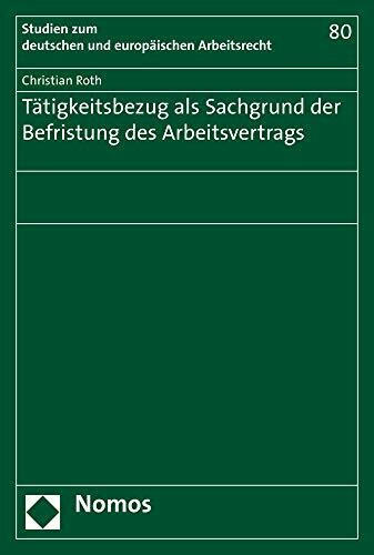 Tätigkeitsbezug als Sachgrund der Befristung des Arbeitsvertrags (Studien zum deutschen und europäischen Arbeitsrecht)