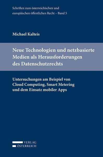 Neue Technologien und netzbasierte Medien als Herausforderungen des Datenschutzrechts: Untersuchungen am Beispiel von Cloud Computing, Smart Metering ... und europäischen öffentlichen Recht)