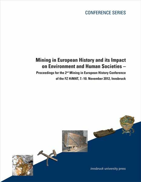 Mining in European History and its Impact on Environment and Human Societies: Proceedings for the 2nd Mining in European History Conference of the FZ HiMAT, 7.-10. November 2012, Innsbruck