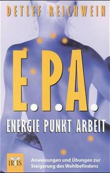 E.P.A. - Energie Punkt Arbeit: Anweisungen und Übungen zur Steigerung des Wohlbefindens