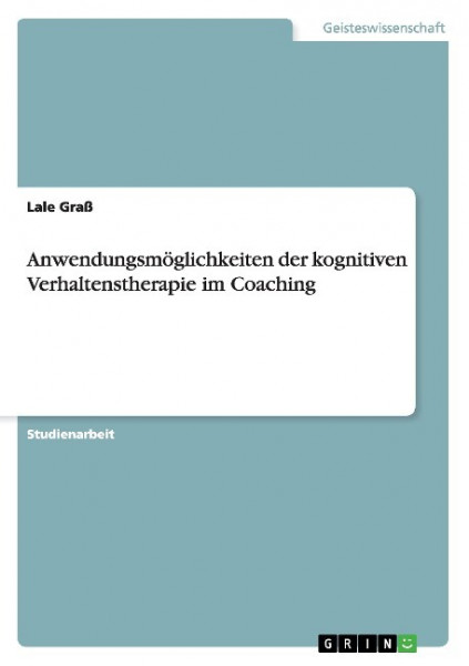 Anwendungsmöglichkeiten der kognitiven Verhaltenstherapie im Coaching