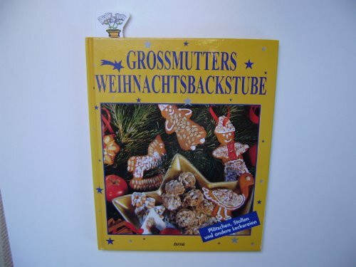 Großmutters Weihnachtsbackstube. Plätzchen, Stollen und andere Leckereien