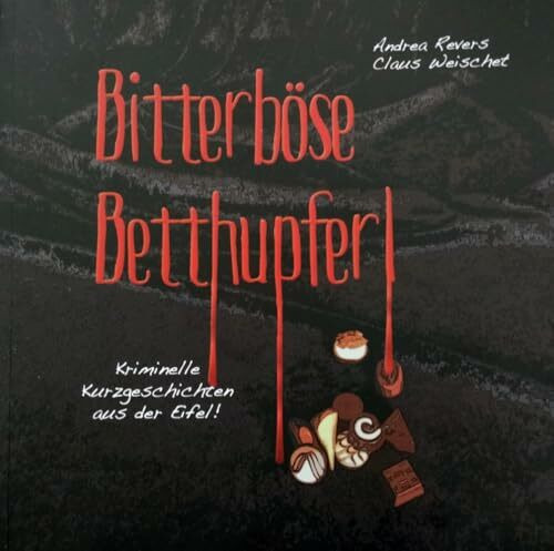 Bitterböse Betthupferl: Kriminelle Kurzgeschichten aus der Eifel!