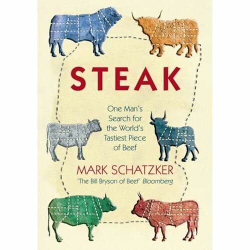 Steak: One Man's Search for the World's Tastiest Piece of Beef Steak: One Man's Search for the World's Tastiest Piece of Beef