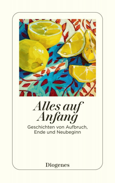 Alles auf Anfang: Geschichten von Aufbruch, Ende und Neubeginn (detebe)