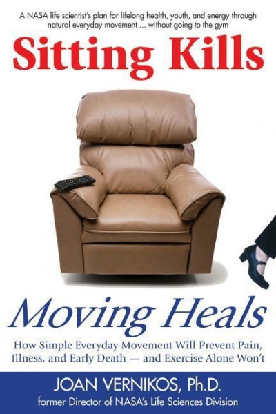 Sitting Kills, Moving Heals: How Everyday Movement Will Prevent Pain, Illness, and Early Death -- An