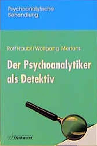 Der Psychoanalytiker als Detektiv: Eine Einführung in die psychoanalytische Erkenntnistheorie (Psychoanalytische Behandlung)