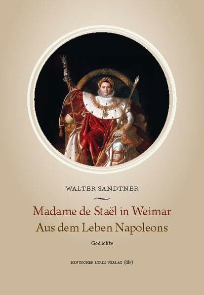 Madame de Staël in Weimar. Aus dem Leben Napoleons: Gedichte (deutscher lyrik verlag)