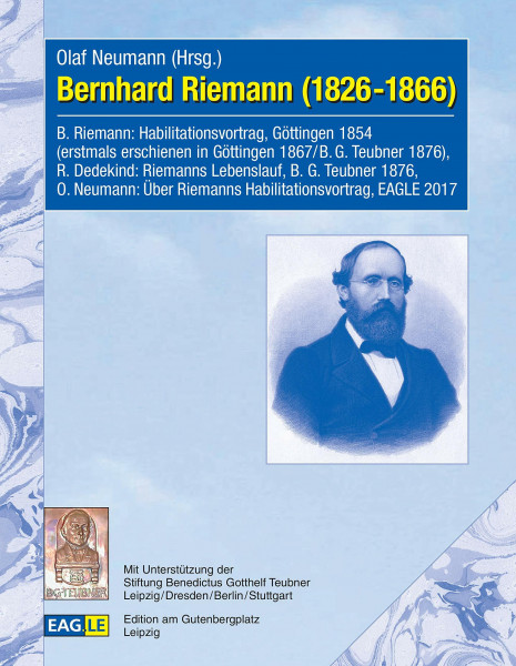 Bernhard Riemann (1826-1866): B. Riemann: Habilitationsvortrag, Göttingen 1854 (erstmals erschienen in Göttingen 1867 / B. G. Teubner 1876), R. ... EAGLE 2017, (EAGLE-ARCHIV)