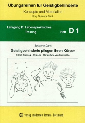 Übungsreihen für Geistigbehinderte, H.1, Geistigbehinderte pflegen ihren Körper: Fitneß-Training, Hygiene, Herstellung von Kosmetika Übungsreihen für Geistigbehinderte, H.1, Geistigbehinderte pflegen ihren Körper: Fitneß-Training, Hygiene, Herstellung von Kosmetika