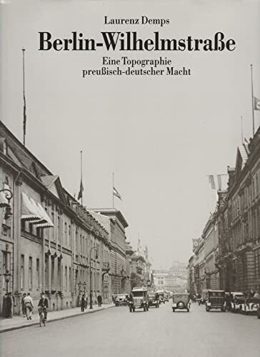 Berlin-Wilhelmstrasse: Eine Topographie preussisch-deutscher Macht