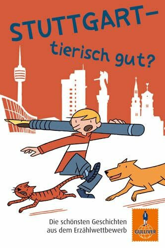 Stuttgart - tierisch gut?: Die schönsten Geschichten aus dem Erzählwettbewerb (Gulliver)