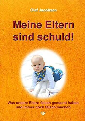 Meine Eltern sind schuld!: Was unsere Eltern falsch gemacht haben und immer noch falsch machen
