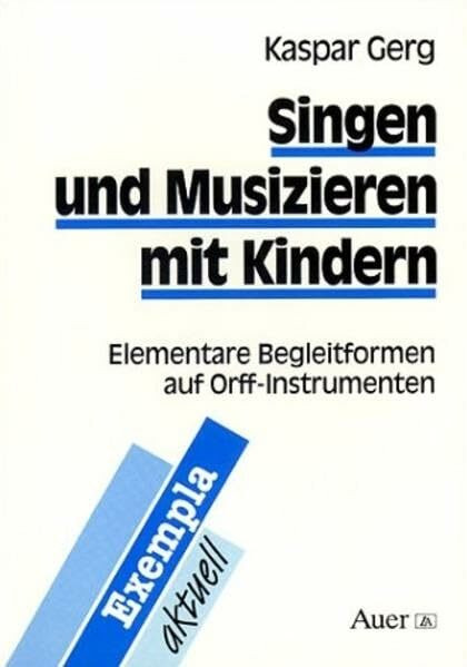 Singen und musizieren mit Kindern. Elementare Begleitformen auf Orff-Instrumenten (Exempla aktuell)