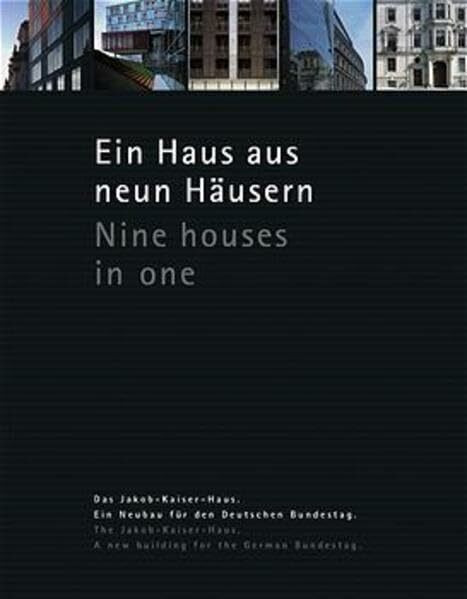 Ein Haus neun Häusern /Nine houses in one: Das Jakob-Kaiser-Haus. Ein Neubau für den Deutschen Bundestag /The Jakob-Kaiser-Haus. A new building for the German Bundestag