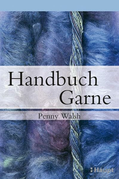 Handbuch Garne: Geschichte, Herstellungstechniken und neue Trends