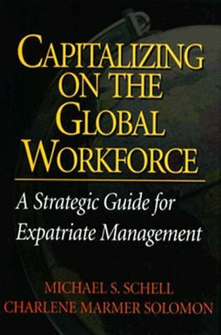 Capitalizing on the Global Workforce: A Strategic Guide for Expatriate Management