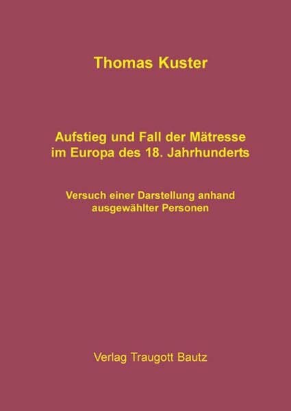Aufstieg und Fall der Mätresse im Europa des 18. Jahrhunderts: Versuch einer Darstellung anhand ausgewählter Persönlichkeiten