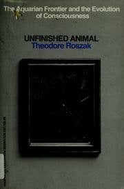 Unfinished Animal: The Aquarian Frontier and the Evolution of Consciousness Unfinished Animal: The Aquarian Frontier and the Evolution of Consciousness