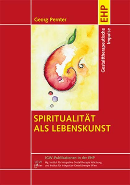 Spiritualität als Lebenskunst: Gestalttherapeutische Impulse (IGW-Publikationen in der EHP)