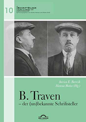 B. Traven – der (un)bekannte Schriftsteller (SchriftBilder / Studien zur Medien- und Kulturwissenschaft)