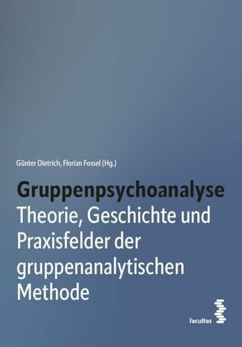 Gruppenpsychoanalyse: Theorie, Geschichte und Praxisfelder der gruppenanalytischen Methode