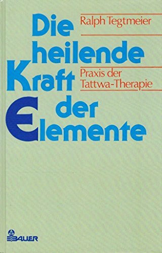 Die heilende Kraft der Elemente. Praxis der Tattwa- Therapie
