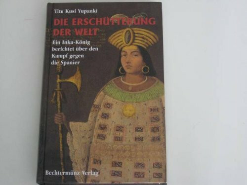 Die Erschütterung der Welt. Ein Inka-König berichtet über den Kampf gegen die Spanier