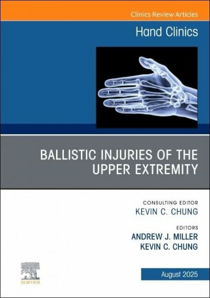 Ballistic Injuries of the Upper Extremity, An Issue of Hand Clinics (Volume 41-3) (The Clinics: Orthopedics, Volume 41-3)