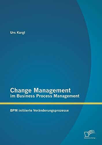 Change Management im Business Process Management: Bpm initiierte Veränderungsprozesse