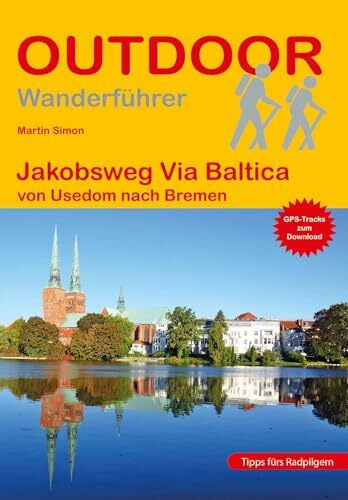 Jakobsweg Via Baltica von Usedom nach Bremen: Wandern auf Pilgerwegen: Routen, Wegbeschreibungen und Reise-Infos (Outdoor Wanderführer Pilgern, Band 262)