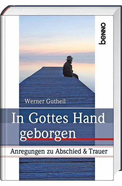 In Gottes Hand geborgen: Anregungen zu Abschied & Trauer