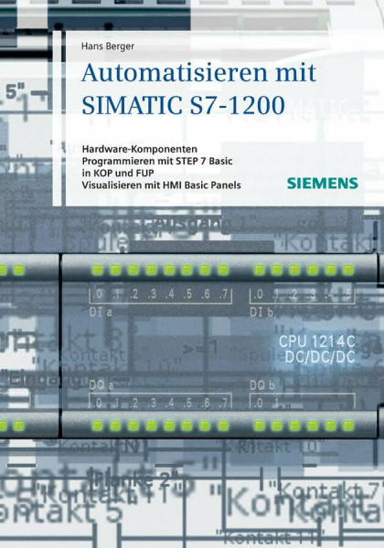 Automatisieren mit SIMATIC S7-1200: Hardware-Komponenten, Programmieren mit STEP 7 in Basic in KOP und FUP, Visualisieren mit HMI Basic Panels: ... und FUP, Visualisieren mit HMI Basic Panels