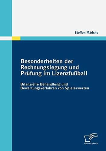 Besonderheiten der Rechnungslegung und Prüfung im Lizenzfußball: Bilanzielle Behandlung und Bewertungsverfahren von Spielerwerten