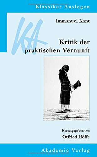 Immanuel Kant: Kritik der praktischen Vernunft (Klassiker Auslegen, 26, Band 26)