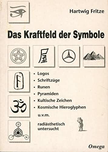 Das Kraftfeld der Symbole: Logos, Schriftzüge, Runen, Pyramiden, kultische Zeichen, kosmische Hieroglyphen u.v.m. radiästhetisch untersucht