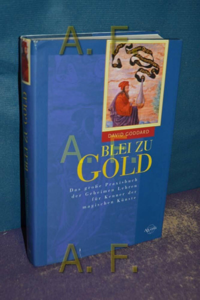 Blei zu Gold. Das grosse Praxisbuch der Geheimen Lehren für Kenner der magischen Künste