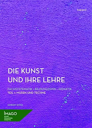 Die Kunst und ihre Lehre. Fachsystematik – Bildungssinn – Didaktik: Teil 1: Musen und TECHNE (IMAGO: Kunst.Pädagogik.Didaktik)