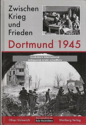 Zwischen Krieg und Frieden - Dortmund 1945: Das Buch zur Serie der Ruhr Nachrichten