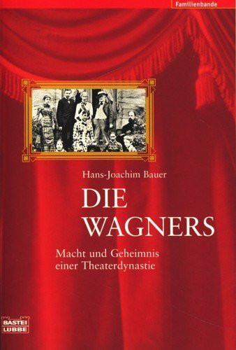 Die Wagners: Macht und Geheimnis einer Theaterdynastie (Biographien. Bastei Lübbe Taschenbücher)