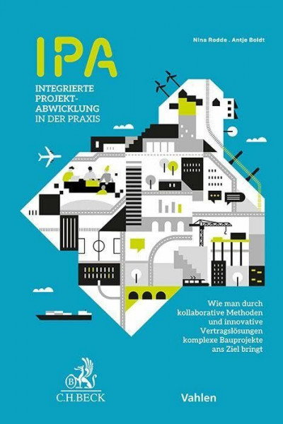 IPA - Integrierte Projektabwicklung in der Praxis: Wie man durch kollaborative Methoden und innovative Vertragslösungen komplexe Bauprojekte ans Ziel bringt