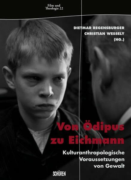 Von Ödipus zu Eichmann: Kulturanthropologische Voraussetzungen von Gewalt (Film und Theologie)