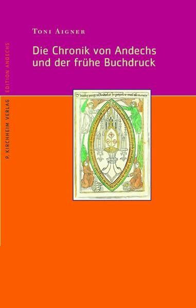 Die Chronik von Andechs und der frühe Buchdruck: Die Bedeutung der Andechser Chronik für die Historiographie des Hl. Berges und des frühen Buchdrucks. Gekürzte Mag.-Arb. (Edition Andechs)